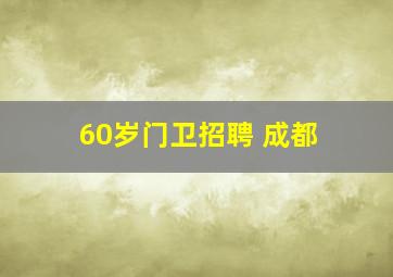 60岁门卫招聘 成都